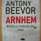 ANTONY BEEVOR - ARNHEM (BATALIA PODURILOR, 1944) - 2021
