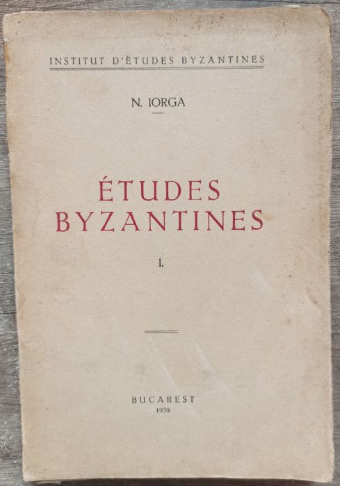 Etudes byzantines, vol. I - N. Iorga// 1939