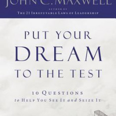 Put Your Dream to the Test: 10 Questions That Will Help You See It and Seize It