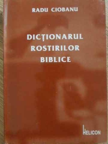 DICTIONARUL ROSTIRILOR BIBLICE-RADU CIOBANU-224872