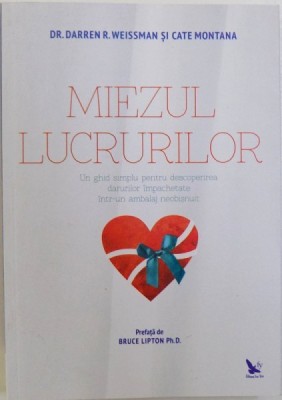 MIEZUL LUCRURILOR , UN GHID SIMPLU PENTRU DESCOPERIREA DARURILOR IMPACHETATE INTR - UN AMABALAJ NEOBISNUIT de DARREN R. WEISSMAN sI CATE MONTANA , 201 foto