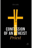 The Confession of an atheist priest - Ion Aion - Editura Curtea Veche