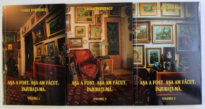 ASA A FOST . ASA AM FACUT . INJURATI-MA VOL. I - III de VASILE PARIZESCU , 2015 foto