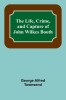 The Life, Crime, and Capture of John Wilkes Booth