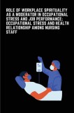 Role of Workplace Spirituality as a Moderator in Occupational Stress and Job Performance; Occupational Stress and Health relationship among Indian Nur