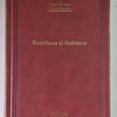 ROXELANA SI SOLIMAN de VINTILA CORBUL si EUGEN BURADA , 2007 *EDITIE DE LUX , *MINIMA UZURA ( VEZI FOTO )