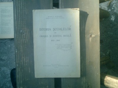 Istoria scoalelor din orasul si judetul Braila 1832-1864 - Radu I. Perianu foto