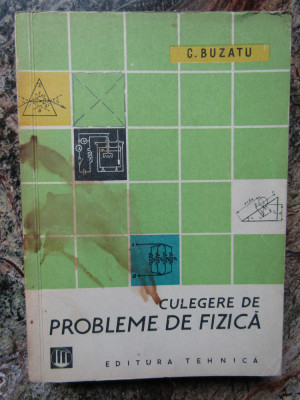 C BUZATU - CULEGERE DE PROBLEME DE FIZICA 1961 foto