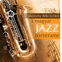 A magyar jazz története - Jávorszky Béla Szilárd