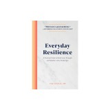 Everyday Resilience: A Practical Guide to Build Inner Strength and Weather Life's Challenges
