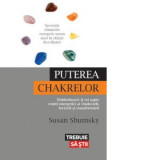 Puterea chakrelor. Deblocheaza-ti cei sapte centri energetici ai vindecarii, fericirii si transformarii - Susan Shumsky, Ianina Marinescu