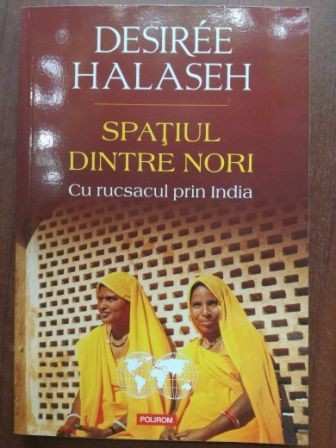 Spatiul dintre nori. Cu rucsacul prin India- Desiree Halaseh