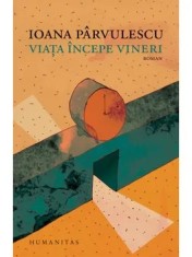 Viata incepe vineri/Ioana Parvulescu