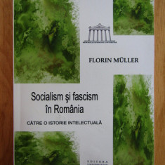 Socialism si fascism in Romania Catre o istorie intelectuala Florin Muller