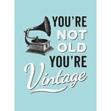 You&#039;re Not Old, You&#039;re Vintage