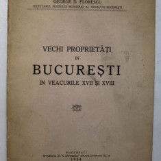 VECHI PROPRIETATI IN BUCURESTI IN VEAURILE XVII SI XVIII de GEORGE D FLORESCU - BUCURESTI, 1934