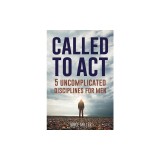 Called to Act: 5 Uncomplicated Disciplines for Men