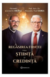 Regăsirea ființei prin știință și credință - Paperback brosat - Părintele Constantin Necula, Dr. Alexandru Vlad Ciurea - Bookzone