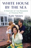 White House by the Sea: A Century of the Kennedys at Hyannis Port