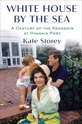 White House by the Sea: A Century of the Kennedys at Hyannis Port