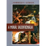 A mor&aacute;l skizofr&eacute;ni&aacute;ja - K&ouml;z&eacute;leti &iacute;r&aacute;sok 1998-2009 - Jobb&aacute;gyi G&aacute;bor
