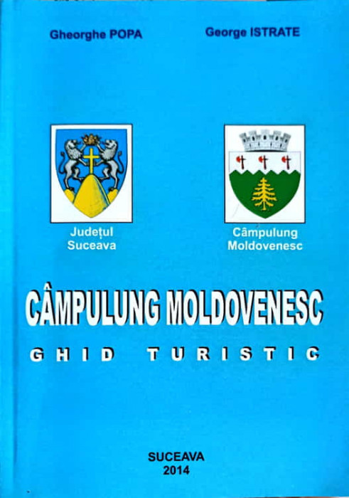 CAMPULUNG MOLDOVENESC, GHID TURISTIC (INCLUDE HARTA)-GHEORGHE POPA, GEORGE ISTRATE