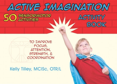Active Imagination Activity Book: 50 Sensorimotor Activities for Children to Improve Focus, Attention, Strength, &amp;amp; Coordination foto