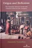 Origen and Hellenism. The Interplay between Greek and Christian Ideas in Late Antiquiti - Panayiotis Tzamalikos