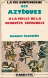 Jacques Soustelle - La vie quotidienne des Azteques. A la veille de la conquete