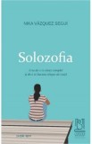 Solozofia. Arta de a te simti complet si de a te bucura singur de viata - Nika Vazquez Segui