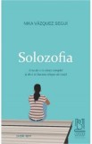 Solozofia. Arta de a te simti complet si de a te bucura singur de viata - Nika Vasquez Segui