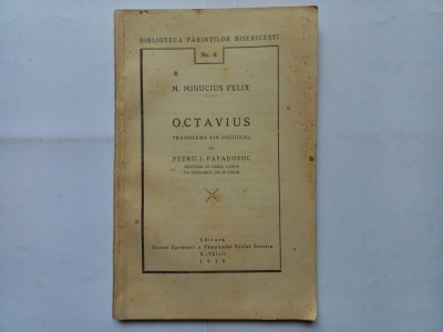 M. MINUCIUS FELIX - OCTAVIUS. TRADUCERE DIN ORIGINAL DE PETRU I. PAPADOPOL foto
