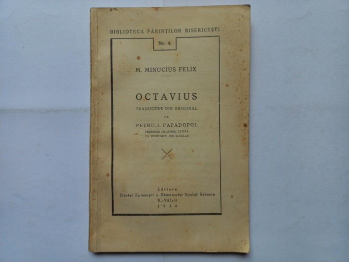 M. MINUCIUS FELIX - OCTAVIUS. TRADUCERE DIN ORIGINAL DE PETRU I. PAPADOPOL