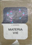 Materia Vie. Constituenti, Organizare, Automiscare - I. Cotaescu, Editura Stiintifica, 1968, Chimie, Coperta Cartonata