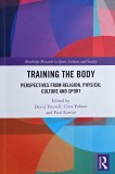 Training the Body. Perspective from Religion, Physical Culture and Sport. Edited by David Torevell, Clive Palmer and Paul Rowan