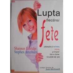 Lupta fiecarei fete. Pazeste-ti mintea, inima si trupul intr-o lume inrobita de sex &ndash; Shannon Ethridge, Stephen Artburn