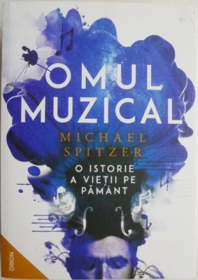 Omul muzical. O istorie a vietii pe Pamant &amp;ndash; Michael Spitzer foto