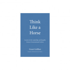 Think Like a Horse: Lessons in Life, Leadership, and Empathy from an Unconventional Cowboy