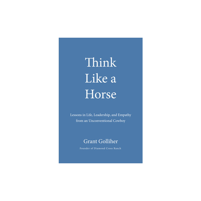 Think Like a Horse: Lessons in Life, Leadership, and Empathy from an Unconventional Cowboy