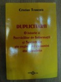 DUPLICITARII . O ISTORIE A SERVICIILOR DE INFORMATII SI SECURITATE ALE REGIMULUI COMUNIST DIN ROMANIA de CRISTIAN TRONCOTA , 2003 , PREZINTA SUBLINIER