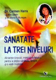 Cumpara ieftin Sanatate la trei niveluri - 2007 - Carmen Harra (Y436)