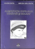 ALIMENTATIA COPILULUI SANATOS SI BOLNAV-MIRCEA GELU BUTA, LILIANA BUTA-355900