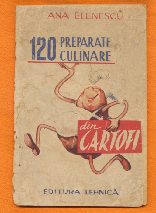 &quot;120 preparate culinare din cartofi&quot; - Ana Elenescu - Ed. Tehnică, 1962.