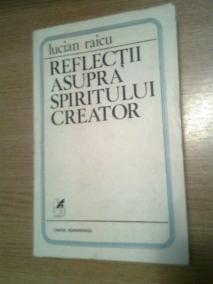 Lucian Raicu - Reflectii asupra spiritului creator (Cartea Romaneasca, 1979) foto