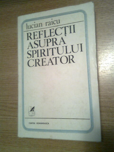 Lucian Raicu - Reflectii asupra spiritului creator (Cartea Romaneasca, 1979)