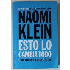 ESTO LO CAMBIA TODO , EL CAPITALISMO CONTRA EL CLIMA de NAOMI KLEIN , EDITIE IN LIMBA SPANIOLA , 2015