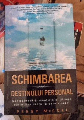 Peggy McColl - Schimbarea destinului personal. Controleaza-ti emotiile si atrage catre tine viata la care visezi! foto