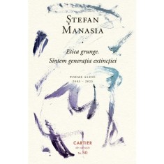 Etica grunge. Sintem generatia extinctiei (Poeme alese 2003-2023) &ndash; Stefan Manasia
