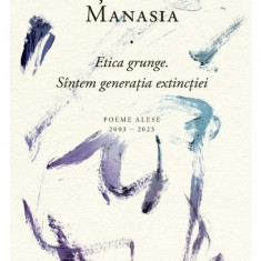 Etica grunge. Sintem generatia extinctiei (Poeme alese 2003-2023) – Stefan Manasia