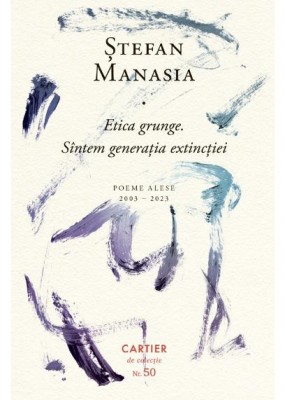 Etica grunge. Sintem generatia extinctiei (Poeme alese 2003-2023) &amp;ndash; Stefan Manasia foto